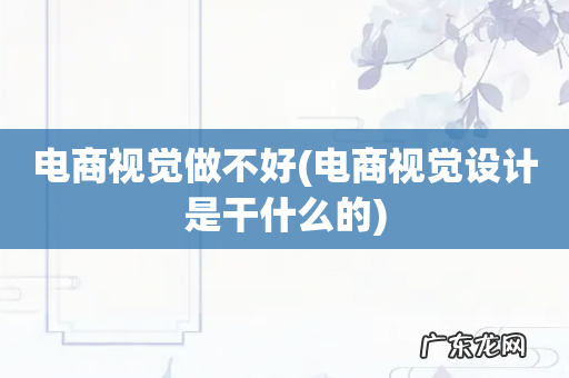 电商视觉设计是干什么的 电商视觉做不好