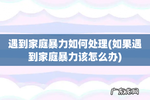 如果遇到家庭暴力该怎么办 遇到家庭暴力如何处理