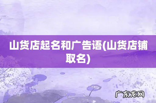 山货店铺取名 山货店起名和广告语
