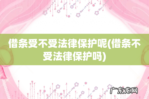 借条不受法律保护吗 借条受不受法律保护呢