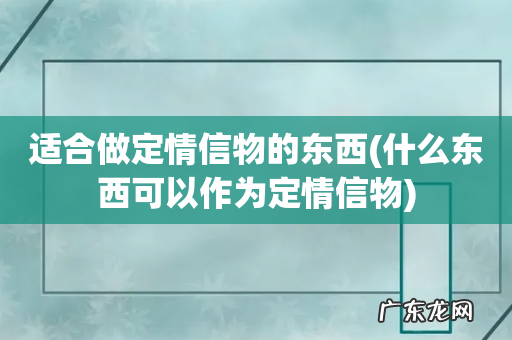 什么东西可以作为定情信物 适合做定情信物的东西