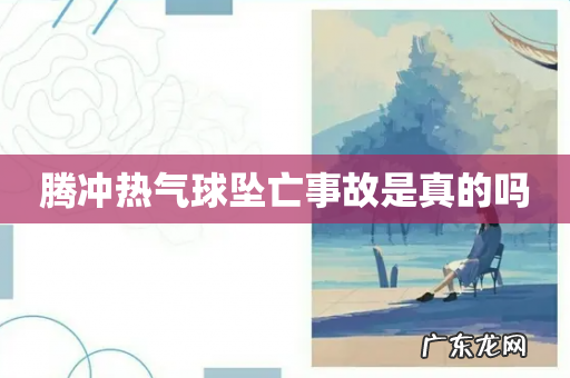 腾冲热气球坠亡事故是真的吗