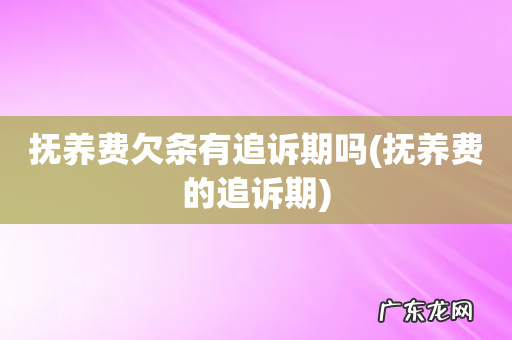抚养费的追诉期 抚养费欠条有追诉期吗