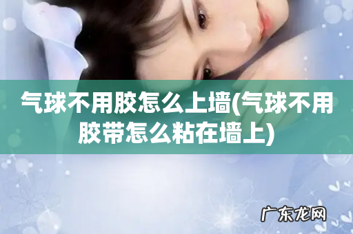 气球不用胶带怎么粘在墙上 气球不用胶怎么上墙