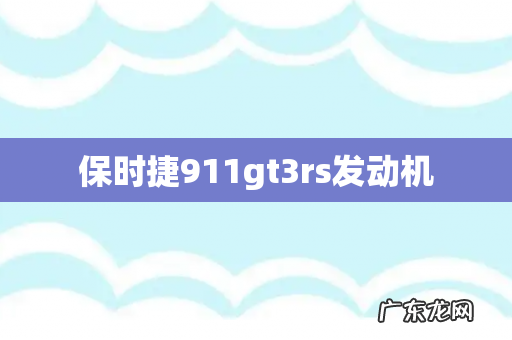 保时捷911gt3rs发动机