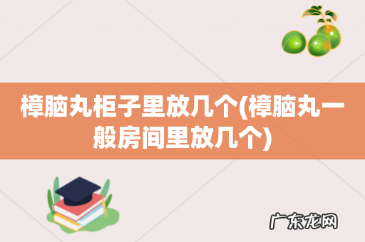 樟脑丸一般房间里放几个 樟脑丸柜子里放几个