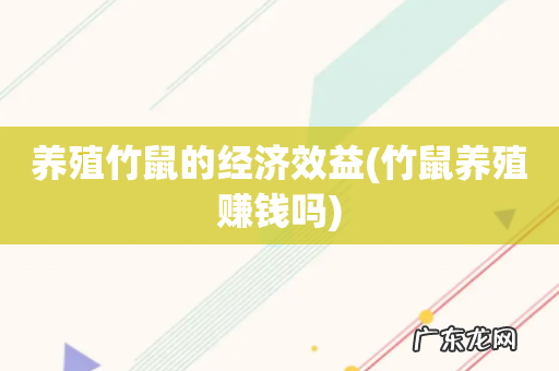 竹鼠养殖赚钱吗 养殖竹鼠的经济效益
