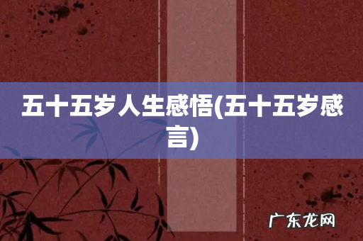 五十五岁感言 五十五岁人生感悟
