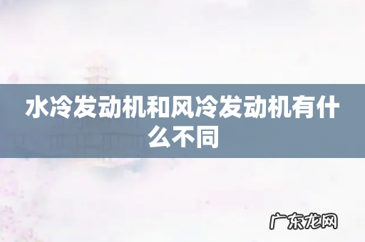 水冷发动机和风冷发动机有什么不同