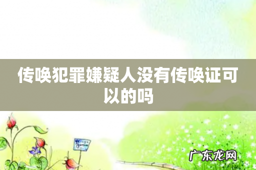 传唤犯罪嫌疑人没有传唤证可以的吗