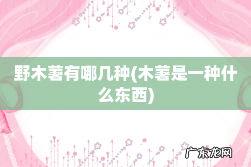 木薯是一种什么东西 野木薯有哪几种