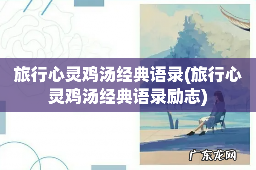 旅行心灵鸡汤经典语录励志 旅行心灵鸡汤经典语录