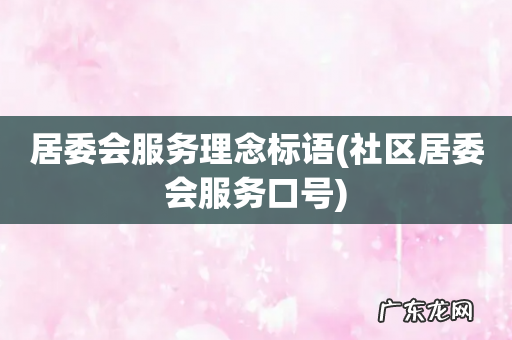 社区居委会服务口号 居委会服务理念标语
