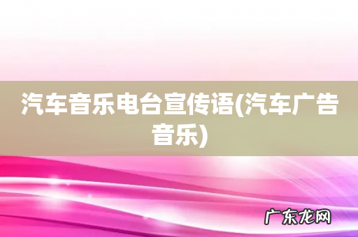 汽车广告音乐 汽车音乐电台宣传语