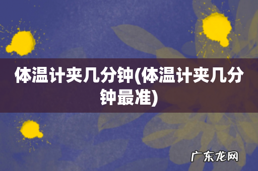 体温计夹几分钟最准 体温计夹几分钟