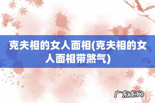 克夫相的女人面相带煞气 克夫相的女人面相