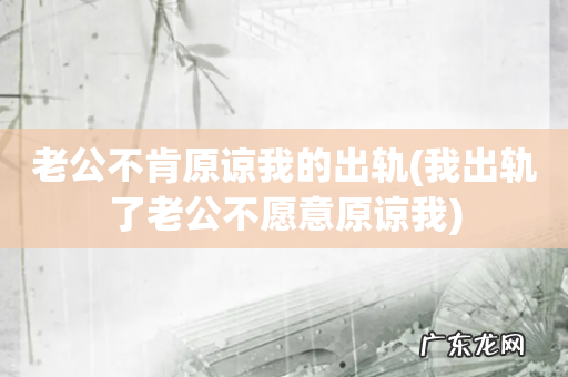 我出轨了老公不愿意原谅我 老公不肯原谅我的出轨