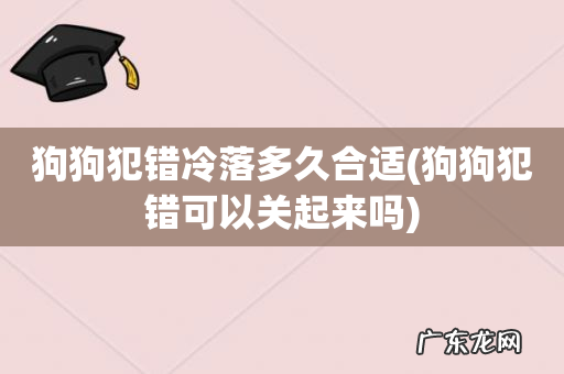 狗狗犯错可以关起来吗 狗狗犯错冷落多久合适