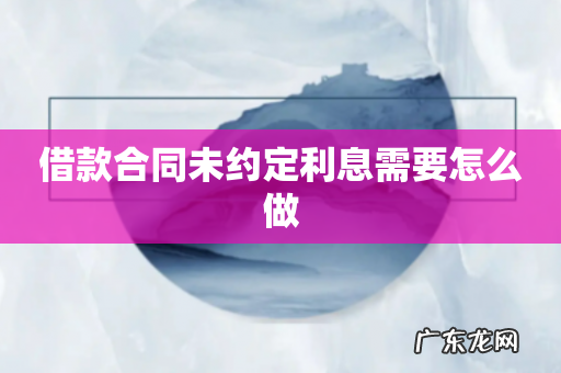 借款合同未约定利息需要怎么做