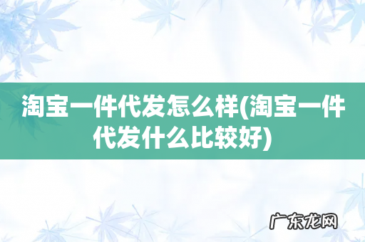 淘宝一件代发什么比较好 淘宝一件代发怎么样