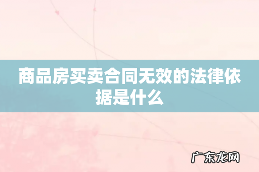 商品房买卖合同无效的法律依据是什么