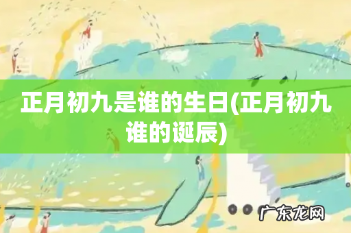 正月初九谁的诞辰 正月初九是谁的生日