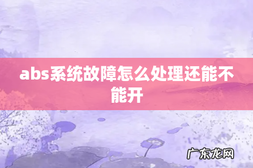 abs系统故障怎么处理还能不能开