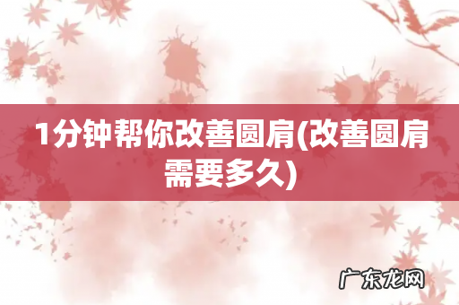 改善圆肩需要多久 1分钟帮你改善圆肩