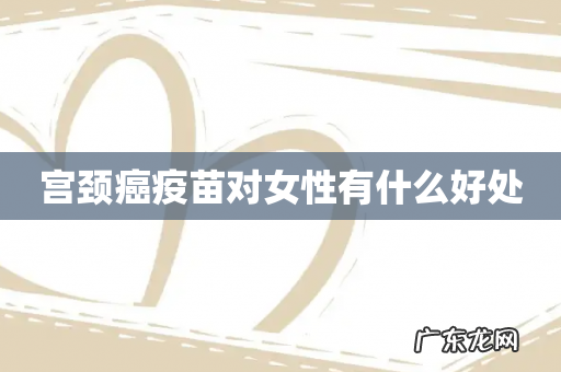 宫颈癌疫苗对女性有什么好处