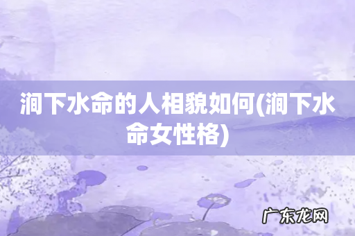 涧下水命女性格 涧下水命的人相貌如何