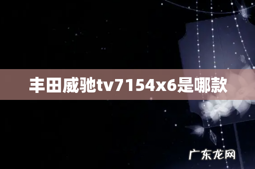 丰田威驰tv7154x6是哪款