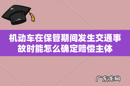 机动车在保管期间发生交通事故时能怎么确定赔偿主体