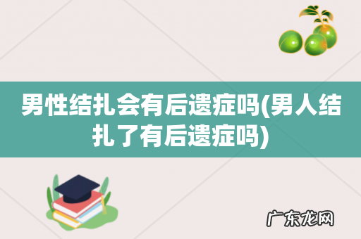 男人结扎了有后遗症吗 男性结扎会有后遗症吗