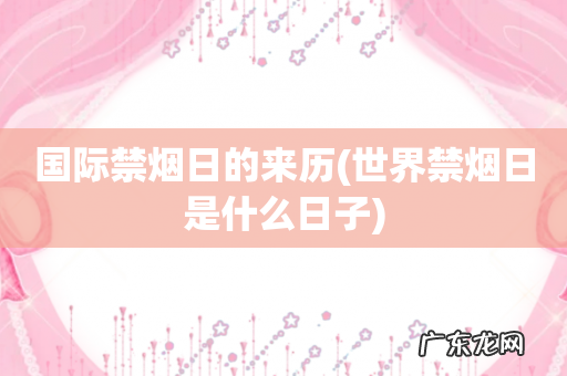 世界禁烟日是什么日子 国际禁烟日的来历