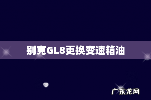 别克GL8更换变速箱油