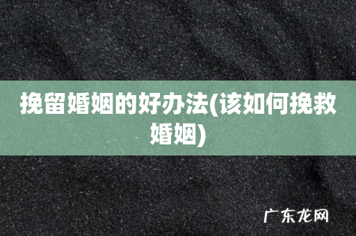 该如何挽救婚姻 挽留婚姻的好办法