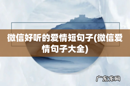 微信爱情句子大全 微信好听的爱情短句子