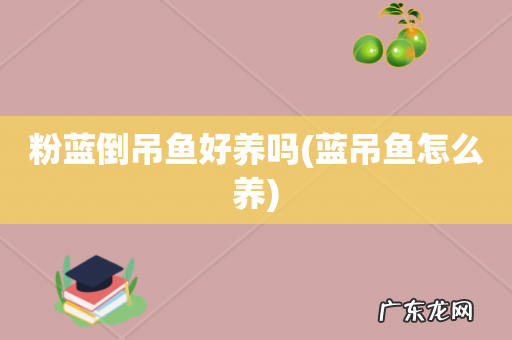 蓝吊鱼怎么养 粉蓝倒吊鱼好养吗