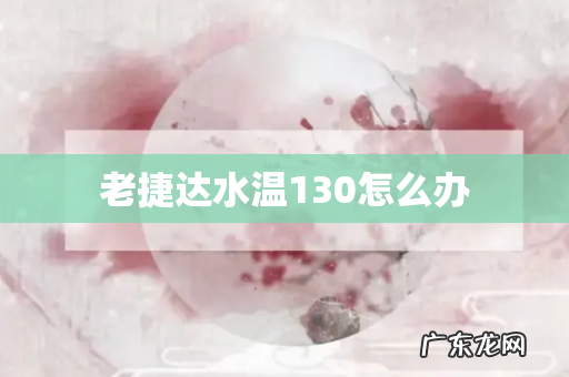 老捷达水温130怎么办