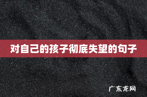 对自己的孩子彻底失望的句子