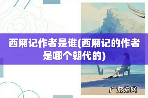 西厢记的作者是哪个朝代的 西厢记作者是谁