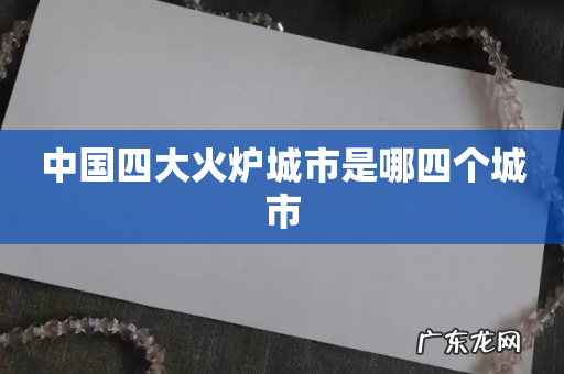 中国四大火炉城市是哪四个城市