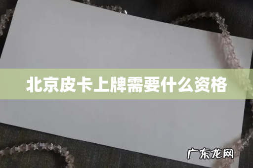 北京皮卡上牌需要什么资格