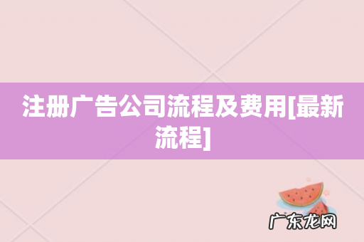 注册广告公司流程及费用[最新流程]