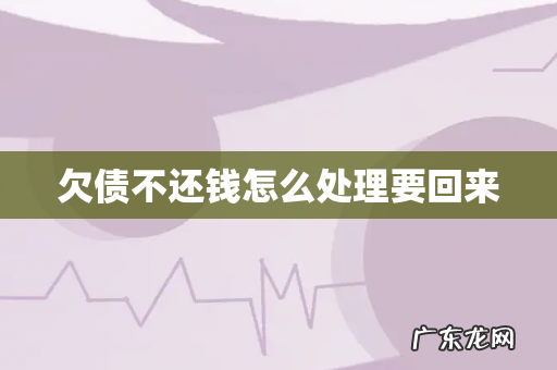 欠债不还钱怎么处理要回来