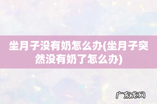 坐月子突然没有奶了怎么办 坐月子没有奶怎么办