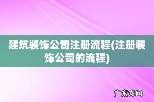注册装饰公司的流程 建筑装饰公司注册流程