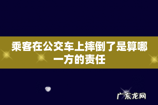 乘客在公交车上摔倒了是算哪一方的责任