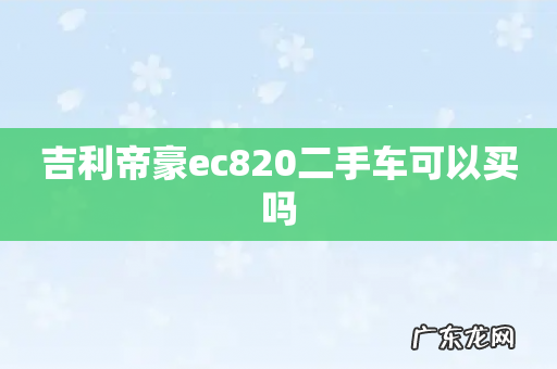 吉利帝豪ec820二手车可以买吗