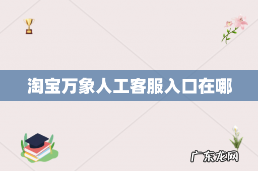 淘宝万象人工客服入口在哪